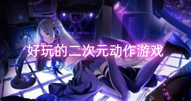 好玩的二次元动作游戏