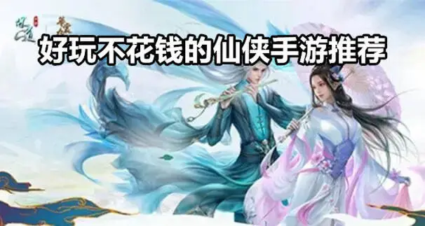 好玩不花钱的仙侠手游推荐
