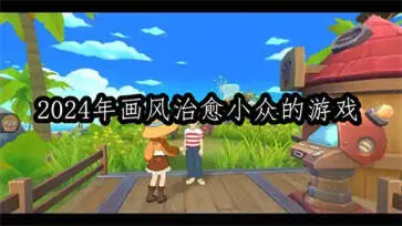 2024年画风治愈小众的游戏