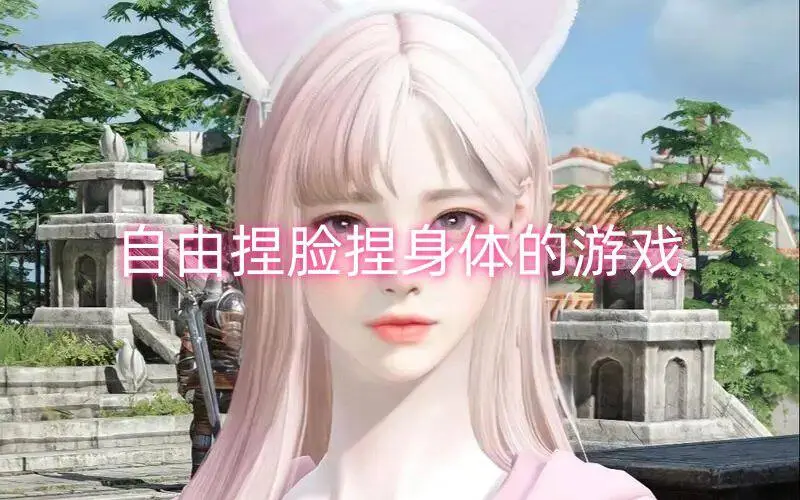 自由捏脸捏身体的游戏