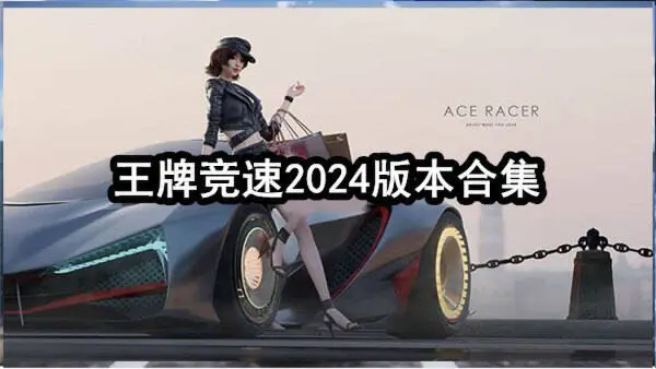 王牌竞速2024版本合集