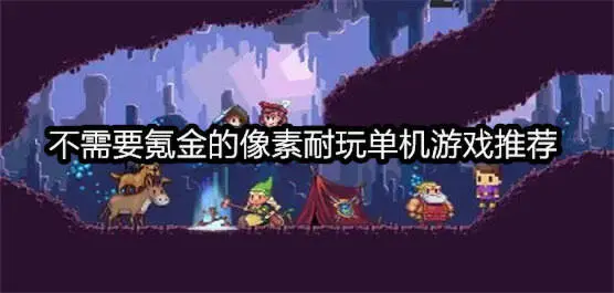 不需要氪金的像素耐玩单机游戏推荐