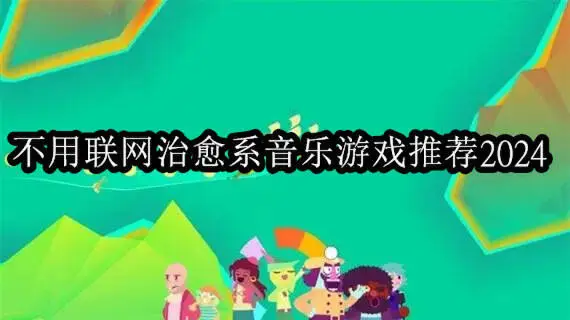 不用联网治愈系音乐游戏推荐2024